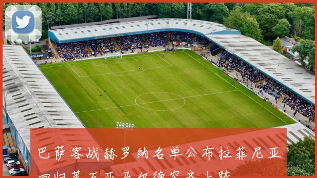 巴萨客战赫罗纳名单公布拉菲尼亚回归莱万亚马尔德容齐上阵