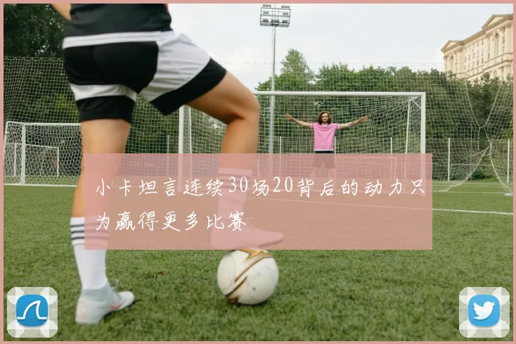 小卡坦言连续30场20背后的动力只为赢得更多比赛