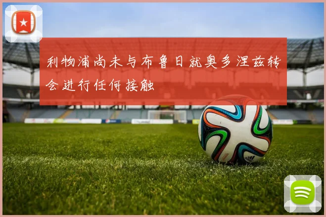 利物浦尚未与布鲁日就奥多涅兹转会进行任何接触